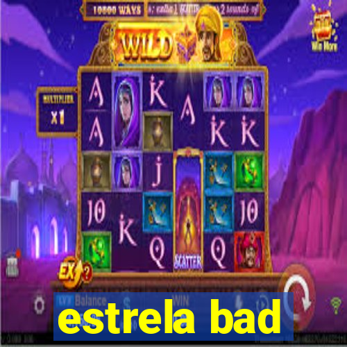 estrela bad